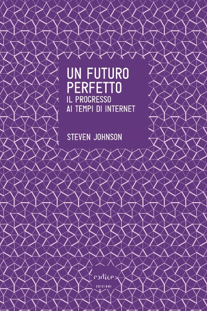 Steven Johnson. Un futuro perfetto. Il progresso ai tempi di Internet